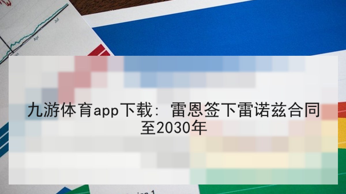 九游体育app下载: 雷恩签下雷诺兹合同至2030年