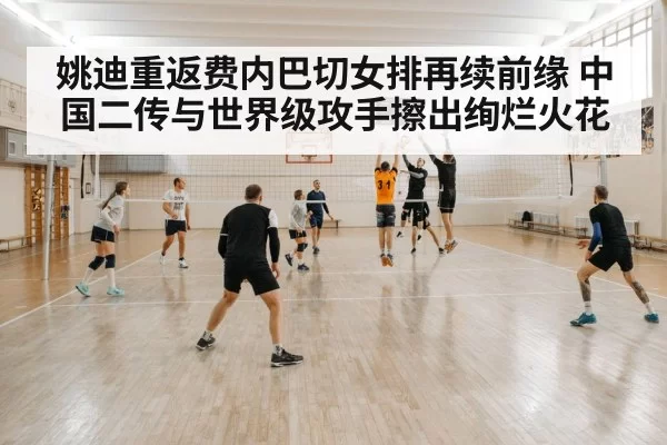 姚迪重返费内巴切女排再续前缘 中国二传与世界级攻手擦出绚烂火花